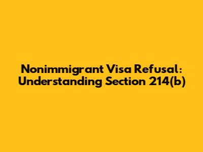 Nonimmigrant Visa Refusal: Understanding Section 214(b)