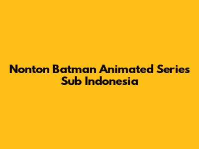 Nonton Batman Animated Series Sub Indonesia