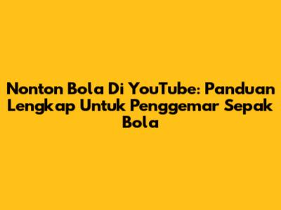Nonton Bola Di YouTube: Panduan Lengkap Untuk Penggemar Sepak Bola