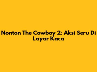 Nonton The Cowboy 2: Aksi Seru Di Layar Kaca