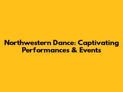 Northwestern Dance: Captivating Performances & Events