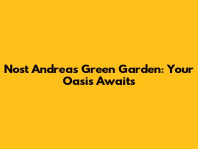 Nost Andreas Green Garden: Your Oasis Awaits
