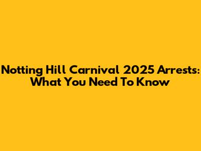 Notting Hill Carnival 2025 Arrests: What You Need To Know