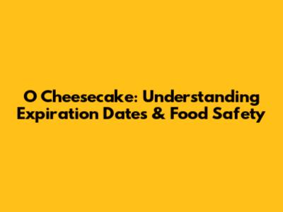 O Cheesecake: Understanding Expiration Dates & Food Safety