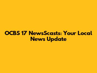 OCBS 17 NewsScasts: Your Local News Update
