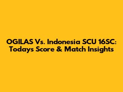 OGILAS Vs. Indonesia SCU 16SC: Today's Score & Match Insights