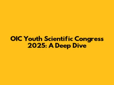 OIC Youth Scientific Congress 2025: A Deep Dive