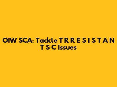 OIW SCA: Tackle T R R E S I S T A N T S C Issues
