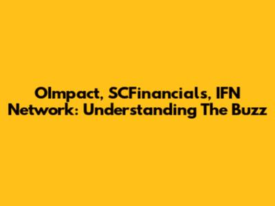 OImpact, SCFinancials, IFN Network: Understanding The Buzz
