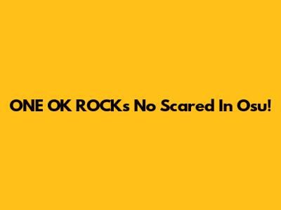 ONE OK ROCK's "No Scared" In Osu!