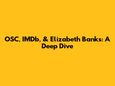 OSC, IMDb, & Elizabeth Banks: A Deep Dive