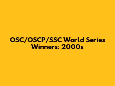 OSC/OSCP/SSC World Series Winners: 2000s