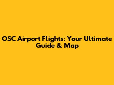 OSC Airport Flights: Your Ultimate Guide & Map