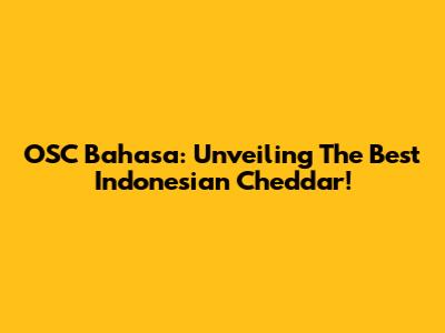 OSC Bahasa: Unveiling The Best Indonesian Cheddar!