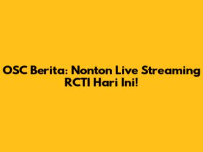 OSC Berita: Nonton Live Streaming RCTI Hari Ini!