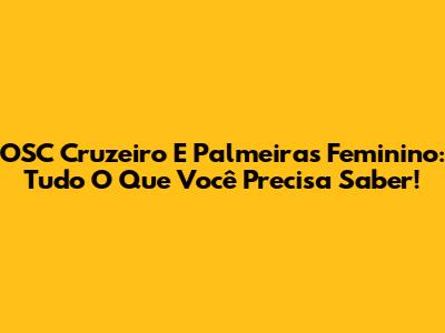 OSC Cruzeiro E Palmeiras Feminino: Tudo O Que Você Precisa Saber!