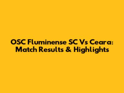 OSC Fluminense SC Vs Ceara: Match Results & Highlights