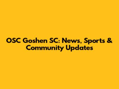 OSC Goshen SC: News, Sports & Community Updates