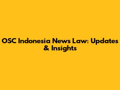 OSC Indonesia News Law: Updates & Insights