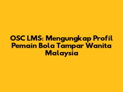 OSC LMS: Mengungkap Profil Pemain Bola Tampar Wanita Malaysia