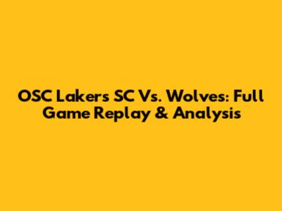 OSC Lakers SC Vs. Wolves: Full Game Replay & Analysis