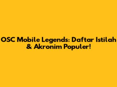 OSC Mobile Legends: Daftar Istilah & Akronim Populer!
