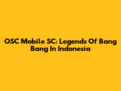 OSC Mobile SC: Legends Of Bang Bang In Indonesia