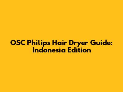 OSC Philips Hair Dryer Guide: Indonesia Edition