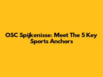 OSC Spijkenisse: Meet The 5 Key Sports Anchors