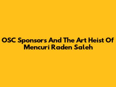 OSC Sponsors And The Art Heist Of 'Mencuri Raden Saleh'