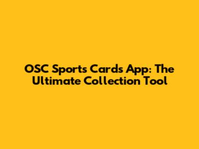 OSC Sports Cards App: The Ultimate Collection Tool