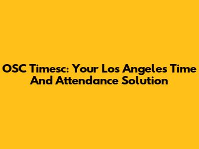 OSC Timesc: Your Los Angeles Time And Attendance Solution