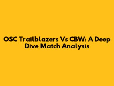 OSC Trailblazers Vs CBW: A Deep Dive Match Analysis
