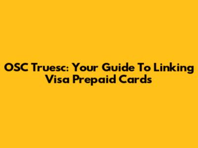 OSC Truesc: Your Guide To Linking Visa Prepaid Cards