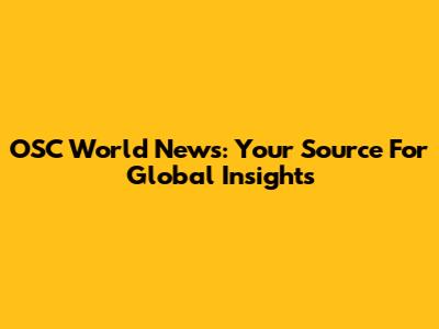 OSC World News: Your Source For Global Insights