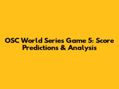 OSC World Series Game 5: Score Predictions & Analysis