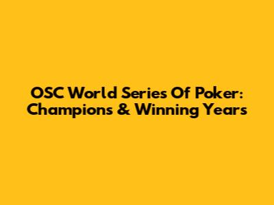 OSC World Series Of Poker: Champions & Winning Years