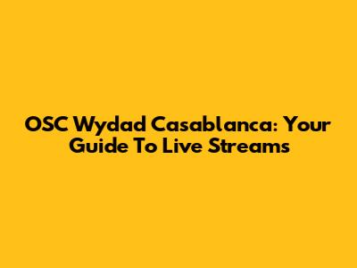 OSC Wydad Casablanca: Your Guide To Live Streams