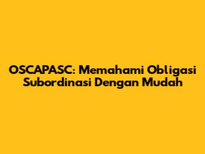 OSCAPASC: Memahami Obligasi Subordinasi Dengan Mudah