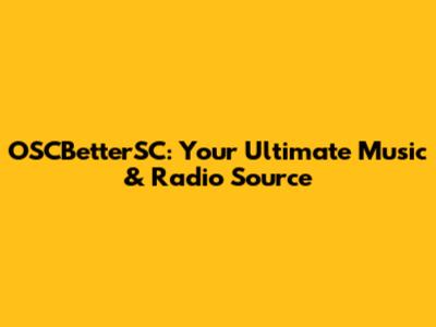 OSCBetterSC: Your Ultimate Music & Radio Source