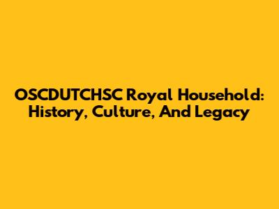 OSCDUTCHSC Royal Household: History, Culture, And Legacy