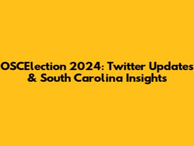 OSCElection 2024: Twitter Updates & South Carolina Insights