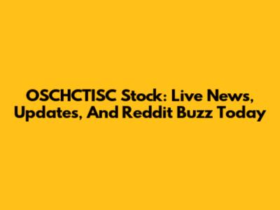 OSCHCTISC Stock: Live News, Updates, And Reddit Buzz Today