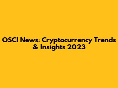 OSCI News: Cryptocurrency Trends & Insights 2023
