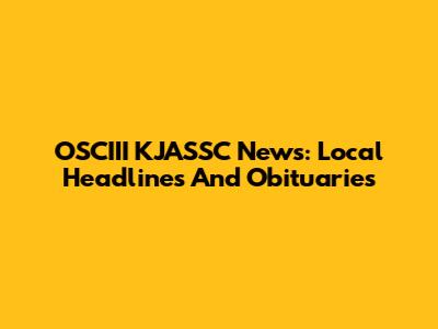 OSCIII KJASSC News: Local Headlines And Obituaries