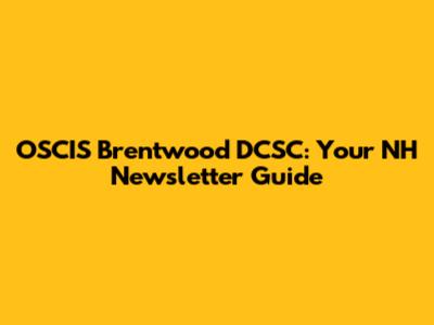 OSCIS Brentwood DCSC: Your NH Newsletter Guide