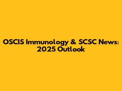 OSCIS Immunology & SCSC News: 2025 Outlook