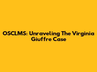 OSCLMS: Unraveling The Virginia Giuffre Case