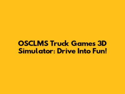OSCLMS Truck Games 3D Simulator: Drive Into Fun!