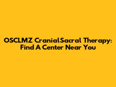 OSCLMZ CranialSacral Therapy: Find A Center Near You